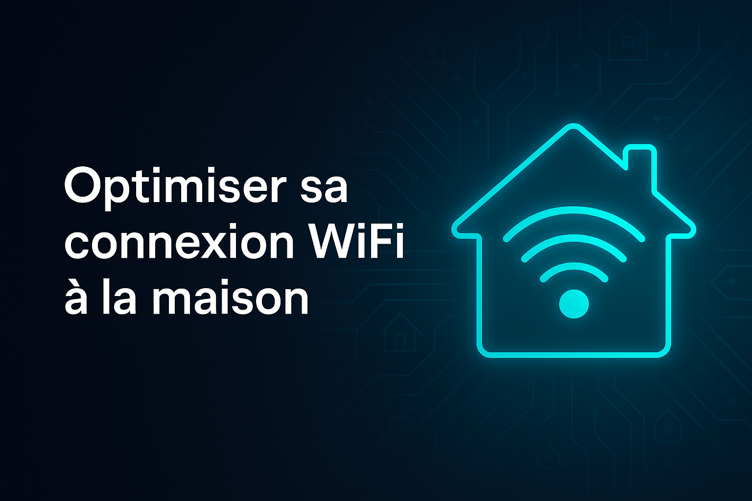 Optimiser sa connexion WiFi à la maison